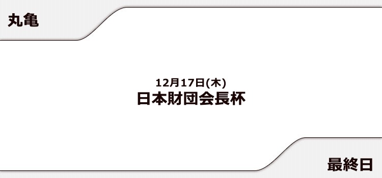 【丸亀競艇予想（12/17）】日本財団会長杯（2020）最終日の買い目はコレ！