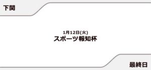 【下関競艇予想（1/12）】スポーツ報知杯（2021）最終日の買い目はコレ！