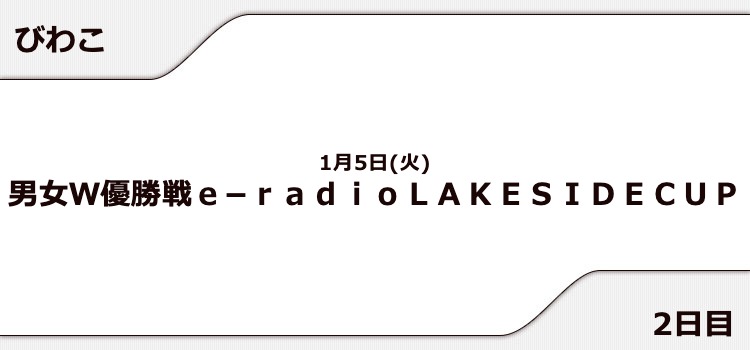 【びわこ競艇予想（1/5）】男女W優勝戦e-radio LAKESIDECUP（2021）2日目の買い目はコレ！