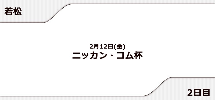 【若松競艇予想（2/12）】ニッカン・コム杯（2021）2日目の買い目はコレ！