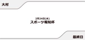 【大村競艇予想（2/24）】スポーツ報知杯（2021）最終日の買い目はコレ！