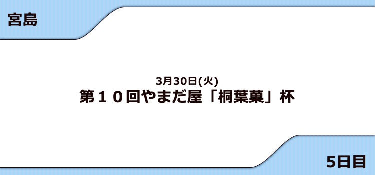 【宮島競艇予想（3/30）】やまだ屋「桐葉菓」杯（2021）5日目の買い目はコレ！