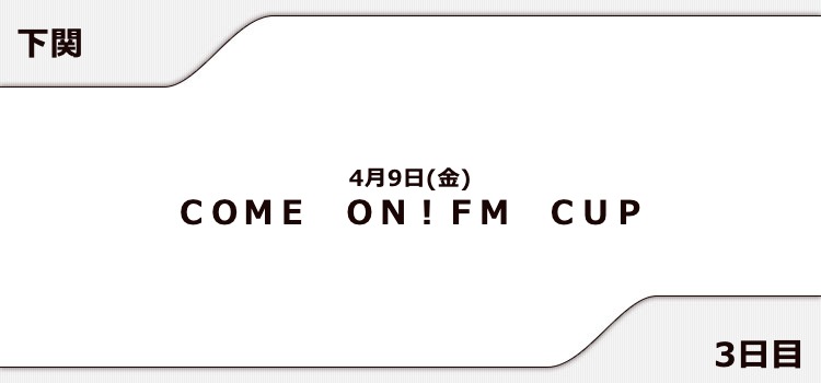 【下関競艇予想（4/9）】COME ON！FM CUP（2021）3日目の買い目はコレ！