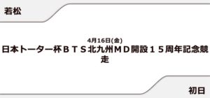 【若松競艇予想（4/16）】日本トーター杯（2021）初日の買い目はコレ！