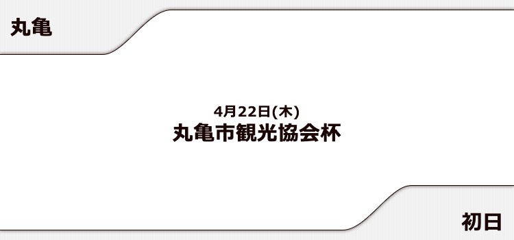 【丸亀競艇予想（4/22）】丸亀市観光協会杯（2021）初日の買い目はコレ！