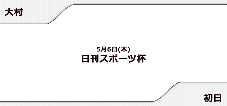 【大村競艇予想（5/6）】日刊スポーツ杯（2021）初日の買い目はコレ！