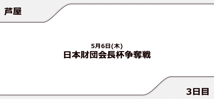【芦屋競艇予想（5/6）】日本財団会長杯争奪戦（2021）3日目の買い目はコレ！