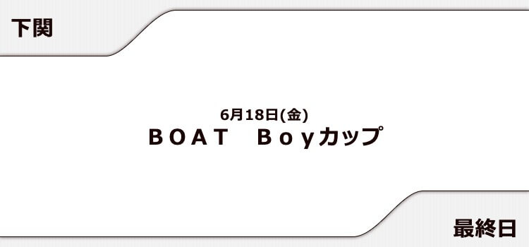 下関競艇予想 6 18 Boat Boyカップ 2021 最終日の買い目はコレ