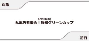 【丸亀競艇予想（6/9）】丸亀巧者集合！報知グリーンカップ（2021）初日の買い目はコレ！