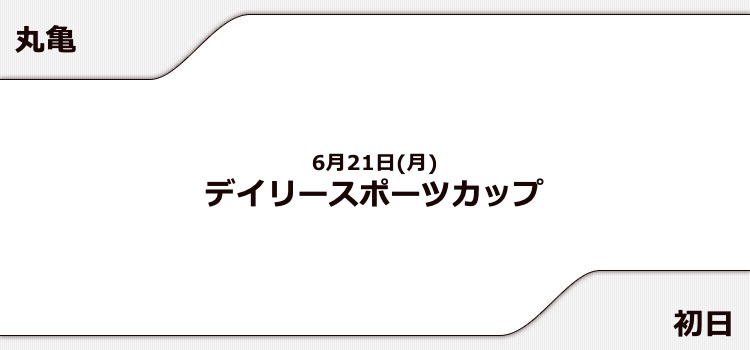 【丸亀競艇予想（6/21）】デイリースポーツカップ（2021）初日の買い目はコレ！