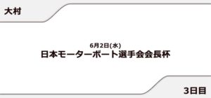 【大村競艇予想（6/2）】日本モーターボート選手会会長杯（2021）3日目の買い目はコレ！