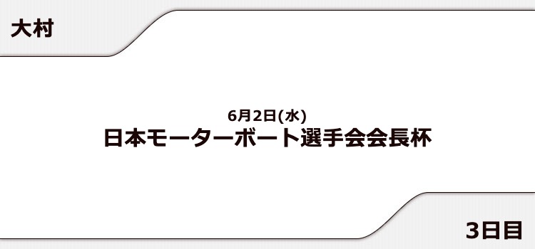 【大村競艇予想（6/2）】日本モーターボート選手会会長杯（2021）3日目の買い目はコレ！
