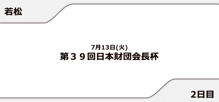 【若松競艇予想（7/13）】日本財団会長杯（2021）2日目の買い目はコレ！