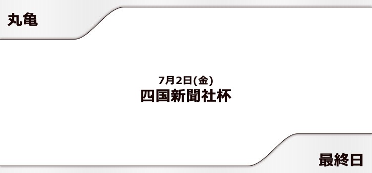 【丸亀競艇予想（7/2）】四国新聞社杯（2021）最終日の買い目はコレ！