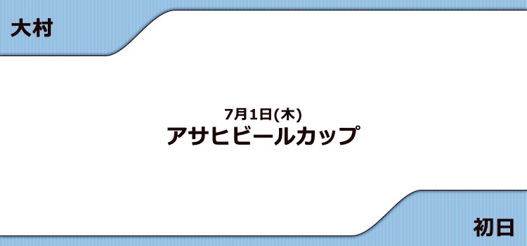 【大村競艇予想（7/1）】G3アサヒビールカップ（2021）初日の買い目はコレ！
