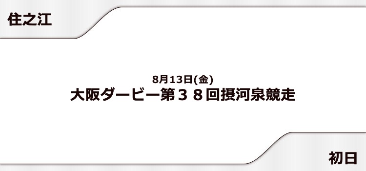 【住之江競艇予想（8/13）】大阪ダービー 摂河泉競走（2021）初日の買い目はコレ！