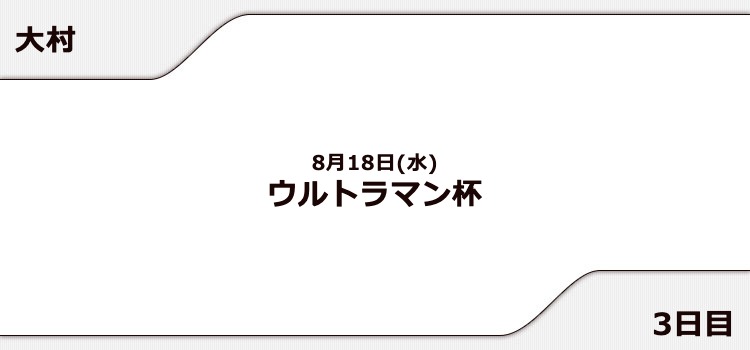 【大村競艇予想（8/18）】ウルトラマン杯（2021）3日目の買い目はコレ！