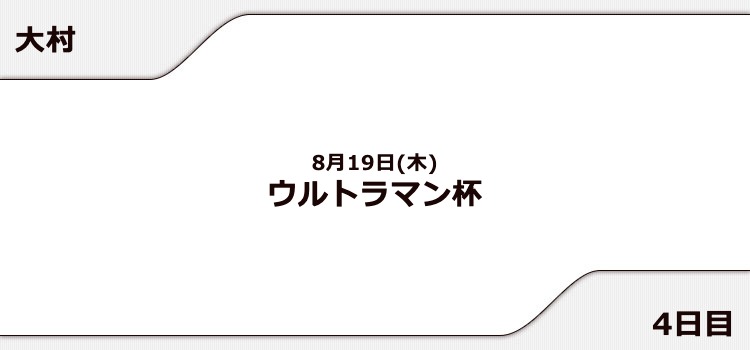 【大村競艇予想（8/19）】ウルトラマン杯（2021）4日目の買い目はコレ！