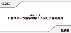 【住之江競艇予想（8/27）】日刊スポーツ盾争奪 しぶき杯競走（2021）最終日の買い目はコレ！