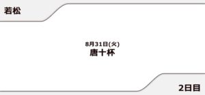 【若松競艇予想（8/31）】唐十杯（2021）2日目の買い目はコレ！