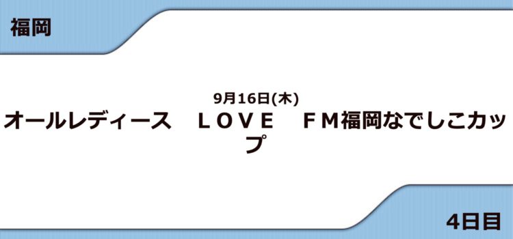 【福岡競艇予想（9/16）】G3 LOVE FM福岡なでしこカップ（2021）4日目の買い目はコレ！
