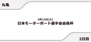 【丸亀競艇予想（9/14）】日本モーターボート選手会会長杯（2021）2日目の買い目はコレ！