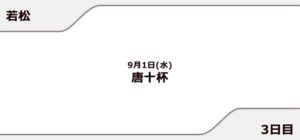 【若松競艇予想（9/1）】唐十杯（2021）3日目の買い目はコレ！