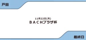 BACHプラザ杯(2021) 最終日10R11R12R